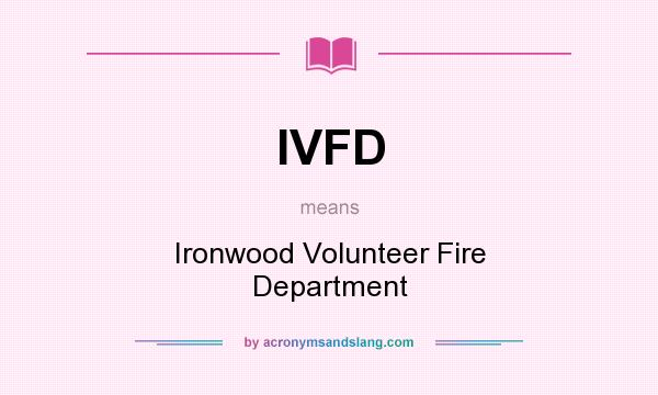 What does IVFD mean? It stands for Ironwood Volunteer Fire Department