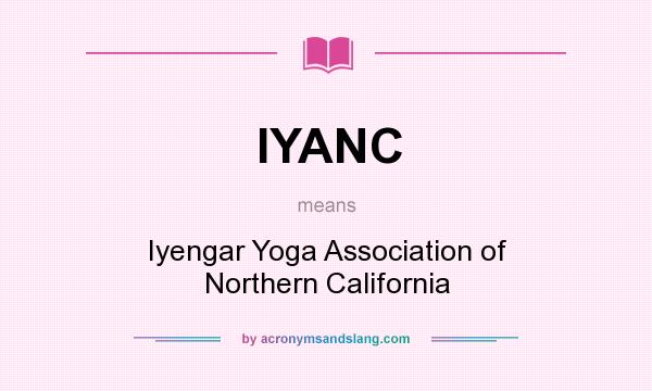 What does IYANC mean? It stands for Iyengar Yoga Association of Northern California