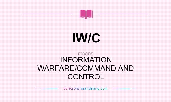 What does IW/C mean? It stands for INFORMATION WARFARE/COMMAND AND CONTROL