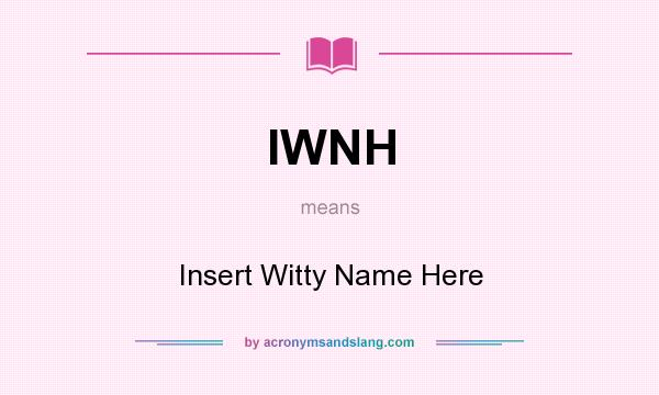 What does IWNH mean? It stands for Insert Witty Name Here