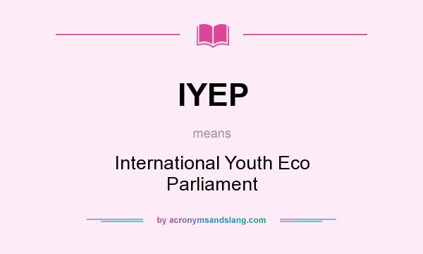 What does IYEP mean? It stands for International Youth Eco Parliament