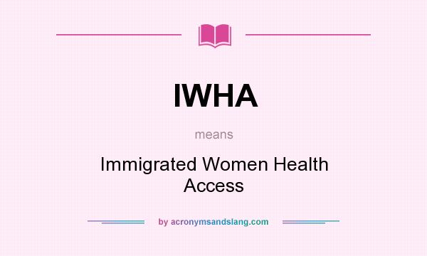 What does IWHA mean? It stands for Immigrated Women Health Access