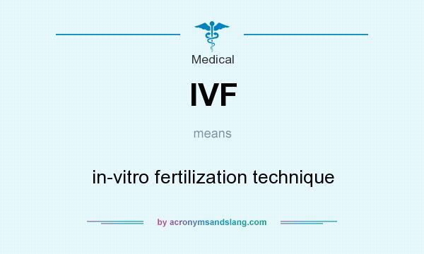 What does IVF mean? It stands for in-vitro fertilization technique