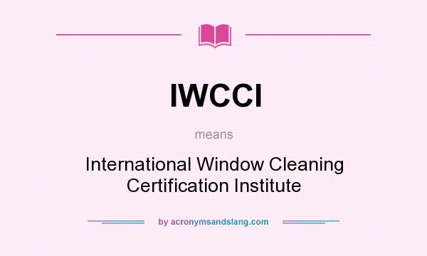 What does IWCCI mean? It stands for International Window Cleaning Certification Institute