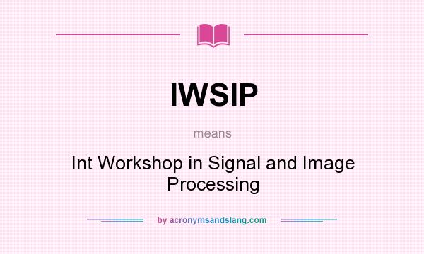 What does IWSIP mean? It stands for Int Workshop in Signal and Image Processing