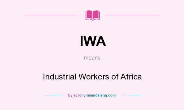 What does IWA mean? It stands for Industrial Workers of Africa