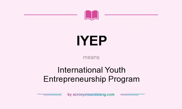 What does IYEP mean? It stands for International Youth Entrepreneurship Program