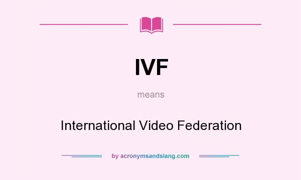 What does IVF mean? It stands for International Video Federation