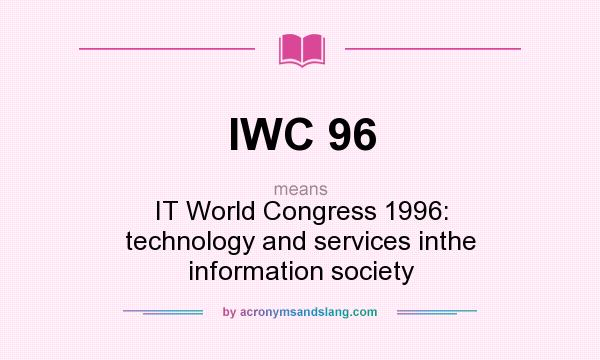 What does IWC 96 mean? It stands for IT World Congress 1996: technology and services inthe information society