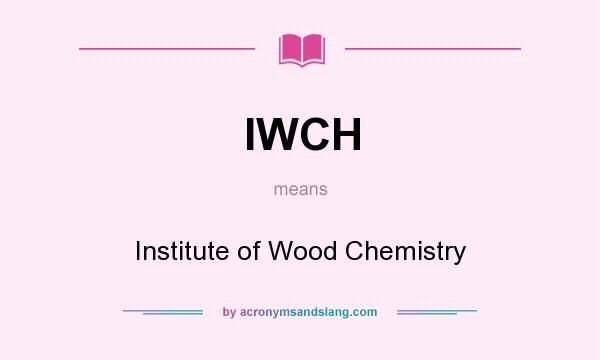 What does IWCH mean? It stands for Institute of Wood Chemistry