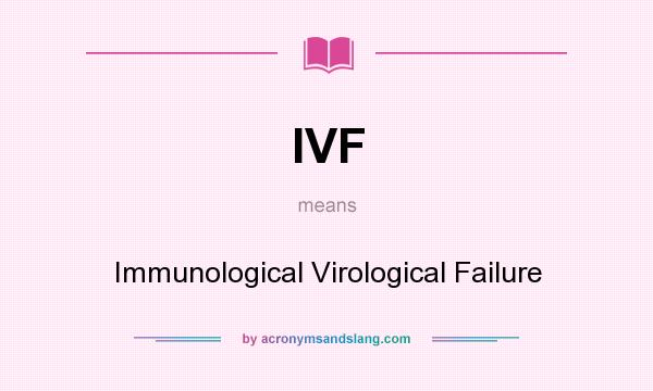What does IVF mean? It stands for Immunological Virological Failure