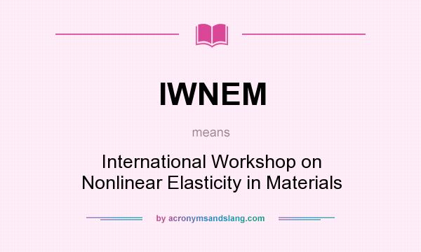 What does IWNEM mean? It stands for International Workshop on Nonlinear Elasticity in Materials