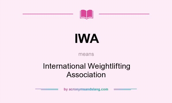 What does IWA mean? It stands for International Weightlifting Association