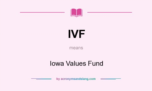 What does IVF mean? It stands for Iowa Values Fund