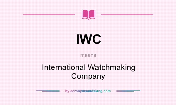 What does IWC mean? It stands for International Watchmaking Company