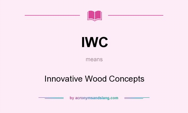 What does IWC mean? It stands for Innovative Wood Concepts
