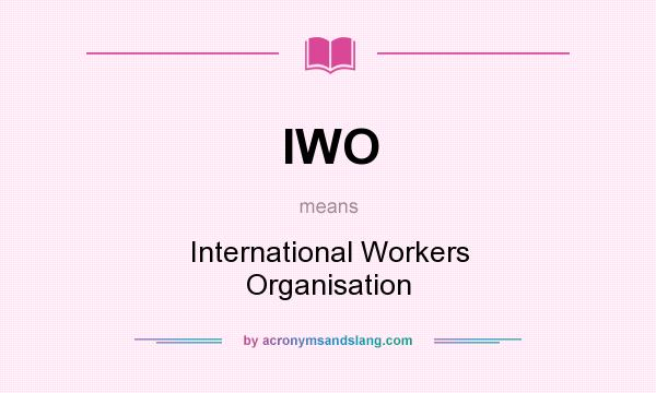 What does IWO mean? It stands for International Workers Organisation