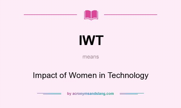 What does IWT mean? It stands for Impact of Women in Technology