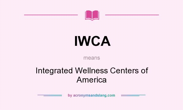 What does IWCA mean? It stands for Integrated Wellness Centers of America