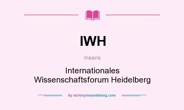 What does IWH mean? It stands for Internationales Wissenschaftsforum Heidelberg