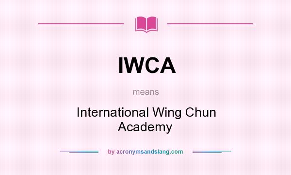 What does IWCA mean? It stands for International Wing Chun Academy