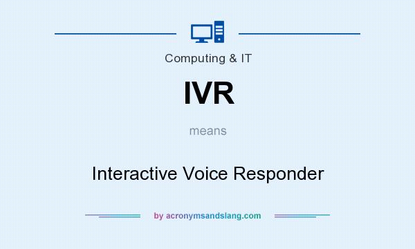 What does IVR mean? It stands for Interactive Voice Responder