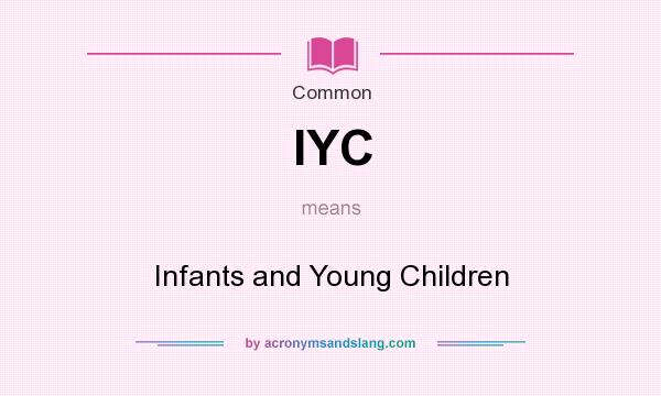 What does IYC mean? It stands for Infants and Young Children