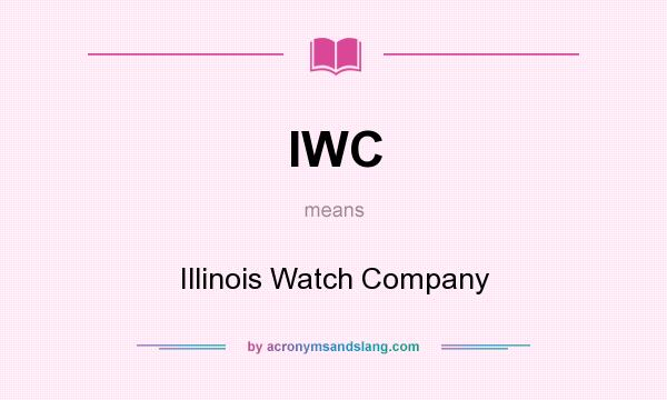 What does IWC mean? It stands for Illinois Watch Company