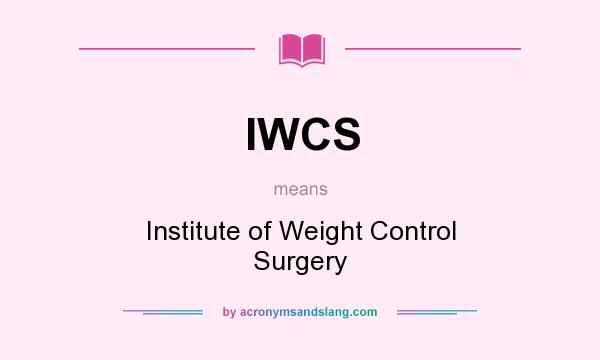 What does IWCS mean? It stands for Institute of Weight Control Surgery