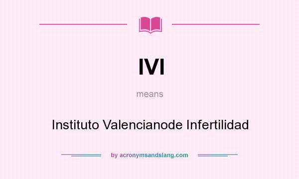 What does IVI mean? It stands for Instituto Valencianode Infertilidad