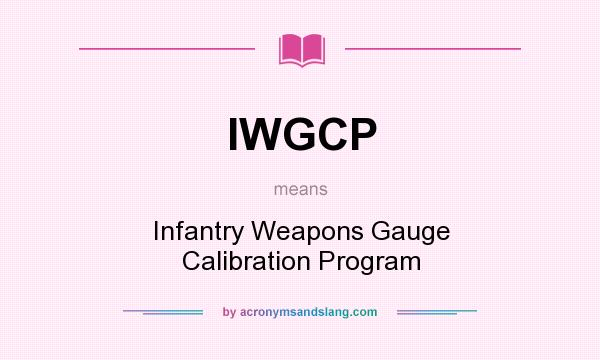 What does IWGCP mean? It stands for Infantry Weapons Gauge Calibration Program