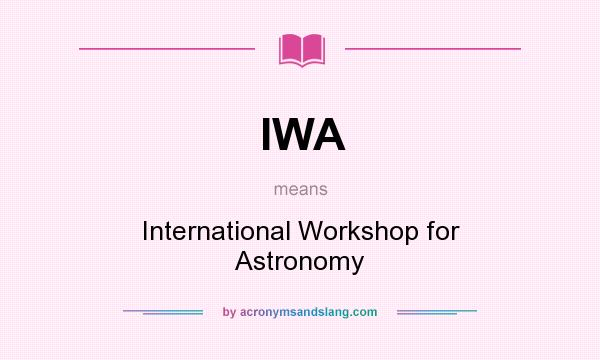 What does IWA mean? It stands for International Workshop for Astronomy