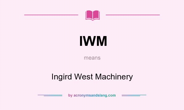 What does IWM mean? It stands for Ingird West Machinery