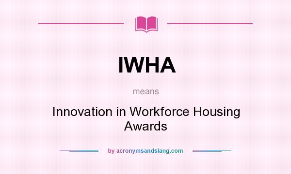 What does IWHA mean? It stands for Innovation in Workforce Housing Awards