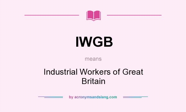 What does IWGB mean? It stands for Industrial Workers of Great Britain