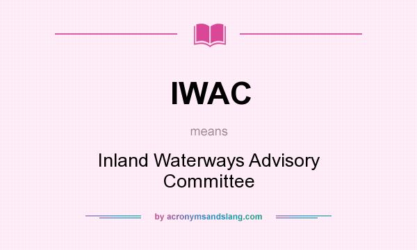What does IWAC mean? It stands for Inland Waterways Advisory Committee
