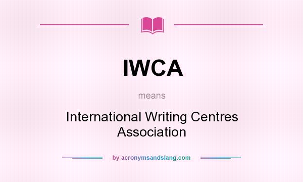 What does IWCA mean? It stands for International Writing Centres Association