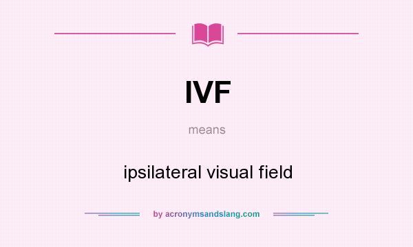 What does IVF mean? It stands for ipsilateral visual field