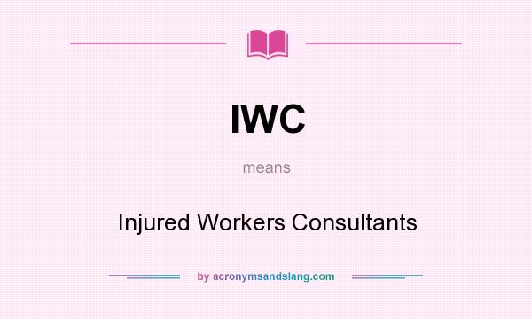 What does IWC mean? It stands for Injured Workers Consultants