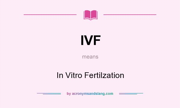 What does IVF mean? It stands for In Vitro Fertilzation