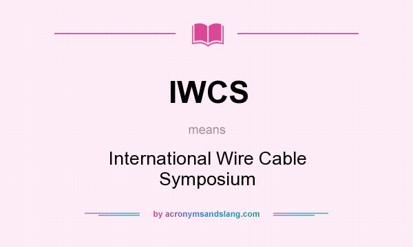 What does IWCS mean? It stands for International Wire Cable Symposium