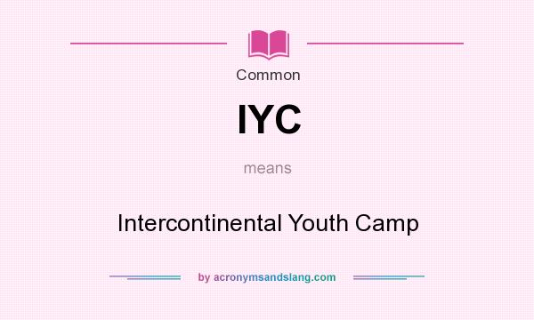 What does IYC mean? It stands for Intercontinental Youth Camp