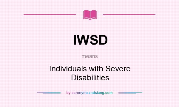 What does IWSD mean? It stands for Individuals with Severe Disabilities