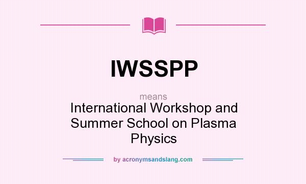 What does IWSSPP mean? It stands for International Workshop and Summer School on Plasma Physics