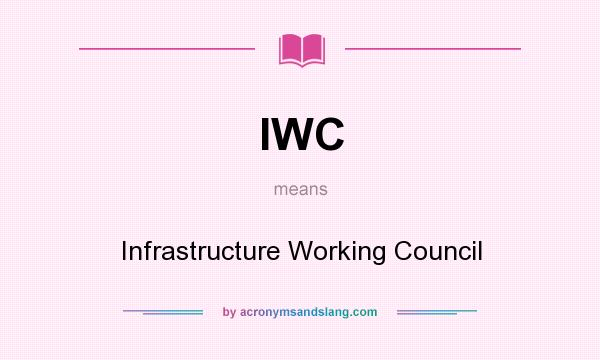 What does IWC mean? It stands for Infrastructure Working Council