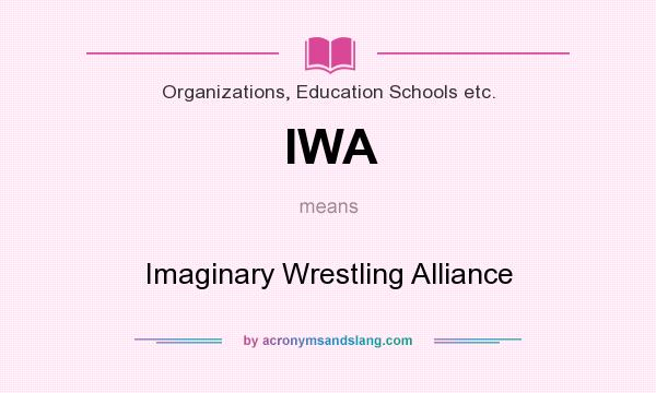 What does IWA mean? It stands for Imaginary Wrestling Alliance