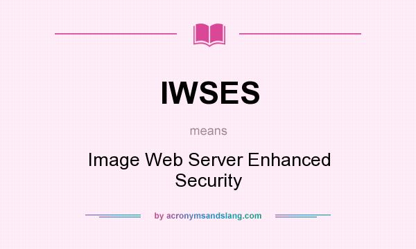What does IWSES mean? It stands for Image Web Server Enhanced Security