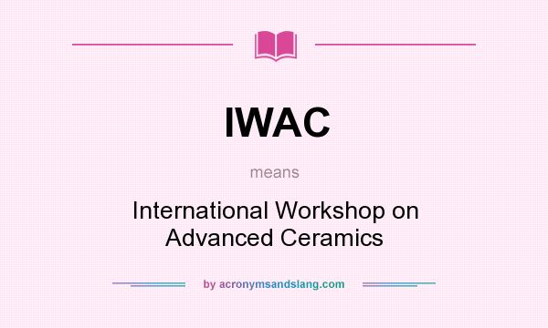 What does IWAC mean? It stands for International Workshop on Advanced Ceramics