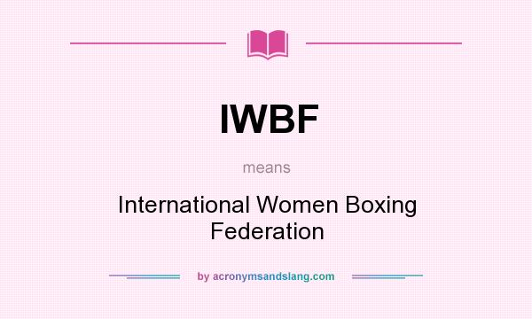 What does IWBF mean? It stands for International Women Boxing Federation