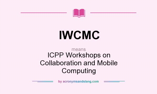 What does IWCMC mean? It stands for ICPP Workshops on Collaboration and Mobile Computing